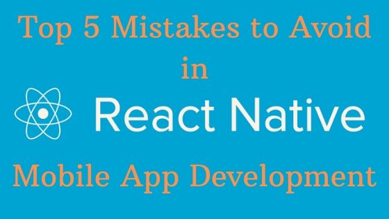 Top 5 Common Mistakes to Avoid While Developing React Native Apps